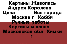 Картины Живопись Андрея Королева. › Цена ­ 9 000 - Все города, Москва г. Хобби. Ручные работы » Картины и панно   . Московская обл.,Химки г.